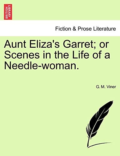 Aunt Eliza's Garret; or Scenes in the Life of a Needle-woman.