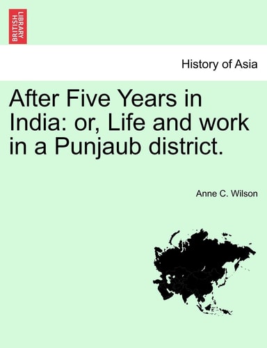 After Five Years in India: or, Life and work in a Punjaub district.