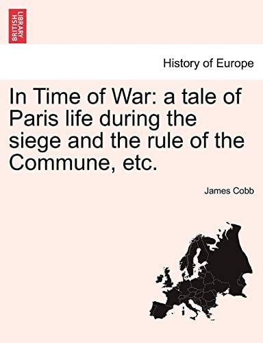 In Time of War: a tale of Paris life during the siege and the rule of the Commune, etc.