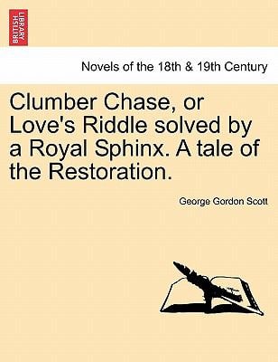 Clumber Chase, or Love's Riddle Solved by a Royal Sphinx. a Tale of the Restoration.