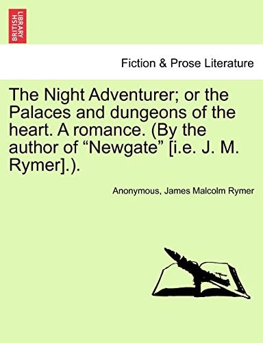 The Night Adventurer; or the Palaces and dungeons of the heart. A romance. (By the author of "Newgate" [i.e. J. M. Rymer].).