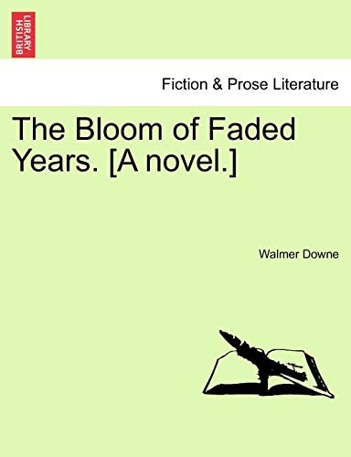 The Bloom of Faded Years. [A novel.]