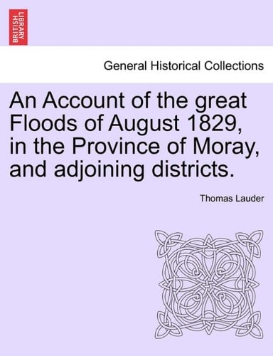 An Account of the great Floods of August 1829, in the Province of Moray, and adjoining districts.
