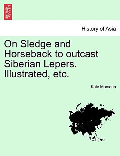 On Sledge and Horseback to outcast Siberian Lepers. Illustrated, etc.