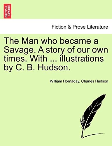 The Man who became a Savage. A story of our own times. With ... illustrations by C. B. Hudson.
