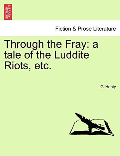 Through the Fray: a tale of the Luddite Riots, etc.
