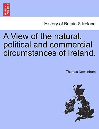 A View of the natural, political and commercial circumstances of Ireland.