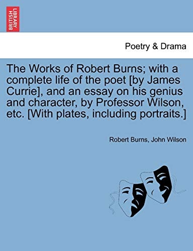 The Works of Robert Burns; with a complete life of the poet [by James Currie], and an essay on his genius and character, by Professor Wilson, etc. [With plates, including portraits.]