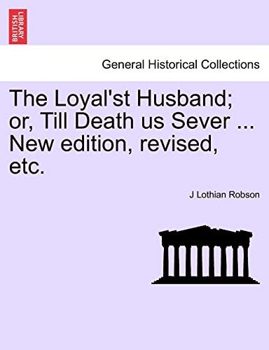 The Loyal'st Husband; or, Till Death us Sever ... New edition, revised, etc.