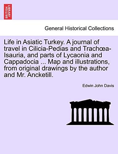 Life in Asiatic Turkey. A journal of travel in Cilicia-Pedias and Trachœa-Isauria, and parts of Lycaonia and Cappadocia ... Map and illustrations, ... drawings by the author and Mr. Ancketill.