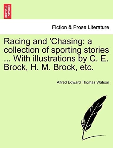 Racing and 'Chasing: a collection of sporting stories ... With illustrations by C. E. Brock, H. M. Brock, etc.