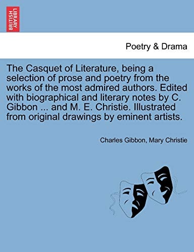 The Casquet of Literature, being a selection of prose and poetry from the works of the most admired authors. Edited with biographical and literary ... original drawings by eminent artists. Vol. V.