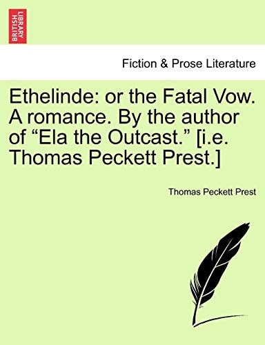 Ethelinde: or the Fatal Vow. A romance. By the author of "Ela the Outcast." [i.e. Thomas Peckett Prest.]