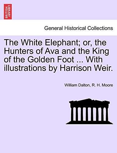 The White Elephant; or, the Hunters of Ava and the King of the Golden Foot ... With illustrations by Harrison Weir.