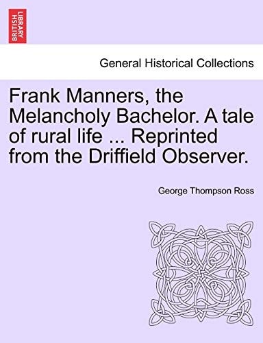 Frank Manners, the Melancholy Bachelor. A tale of rural life ... Reprinted from the Driffield Observer.
