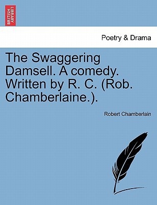 The Swaggering Damsell. A comedy. Written by R. C. (Rob. Chamberlaine.).