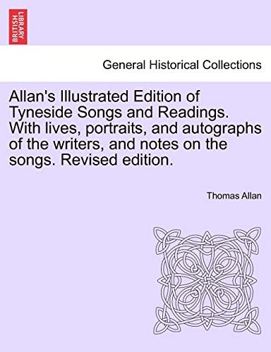 Allan's Illustrated Edition of Tyneside Songs and Readings. With lives, portraits, and autographs of the writers, and notes on the songs. Revised edition.