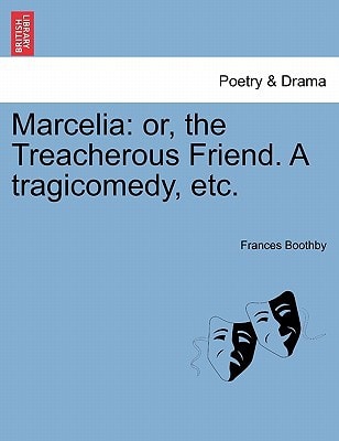 Marcelia: or, the Treacherous Friend. A tragicomedy, etc.