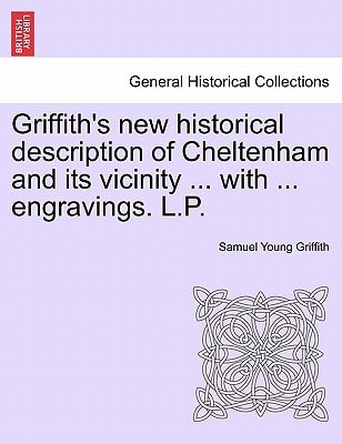 Griffith's new historical description of Cheltenham and its vicinity ... with ... engravings. L.P.