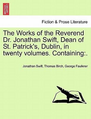 The Works of the Reverend Dr. Jonathan Swift, Dean of St. Patrick's, Dublin, in twenty volumes. Containing