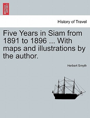 Five Years in Siam from 1891 to 1896 ... With maps and illustrations by the author.