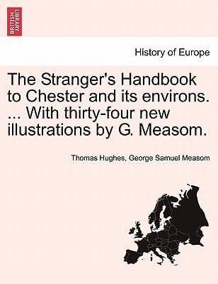 The Stranger's Handbook to Chester and its environs. ... With thirty-four new illustrations by G. Measom.