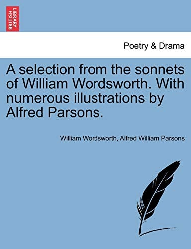 A selection from the sonnets of William Wordsworth. With numerous illustrations by Alfred Parsons.