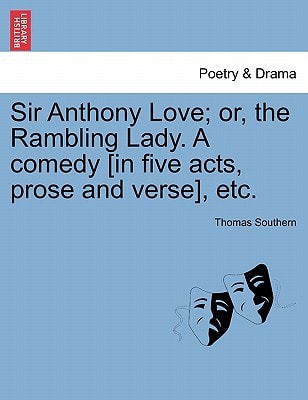 Sir Anthony Love; or, the Rambling Lady. A comedy [in five acts, prose and verse], etc.