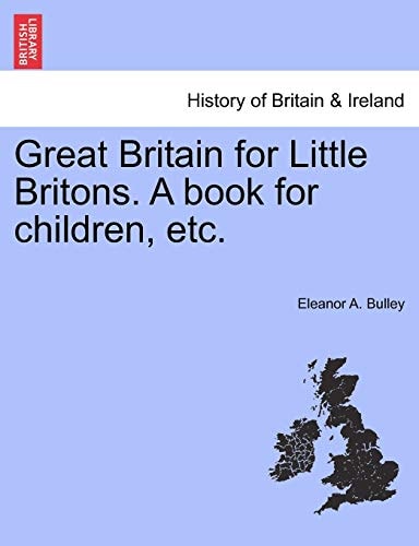 Great Britain for Little Britons. A book for children, etc.