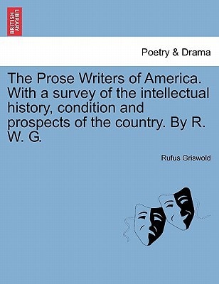 The Prose Writers of America. With a survey of the intellectual history, condition and prospects of the country. By R. W. G.