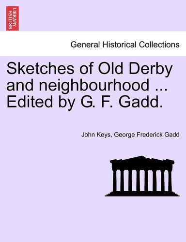 Sketches of Old Derby and Neighbourhood ... Edited by G. F. Gadd.