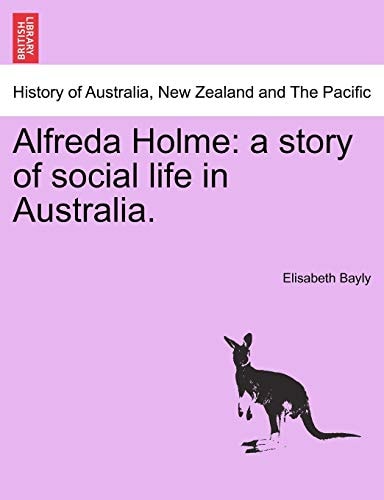 Alfreda Holme: a story of social life in Australia.
