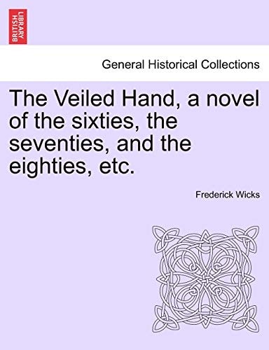 The Veiled Hand, a novel of the sixties, the seventies, and the eighties, etc.
