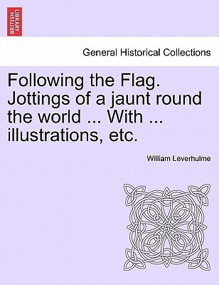 Following the Flag. Jottings of a jaunt round the world ... With ... illustrations, etc.