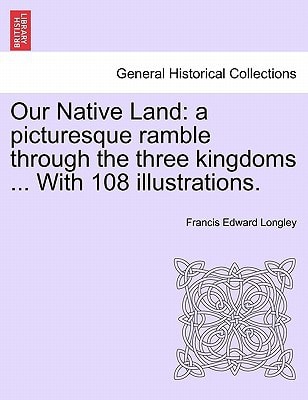 Our Native Land: a picturesque ramble through the three kingdoms ... With 108 illustrations.