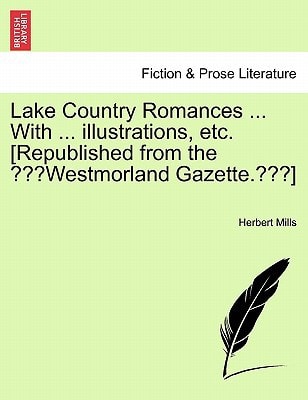 Lake Country Romances ... With ... illustrations, etc. [Republished from the "Westmorland Gazette."]