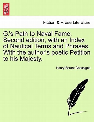 G.'s Path to Naval Fame. Second edition, with an Index of Nautical Terms and Phrases. With the author's poetic Petition to his Majesty.