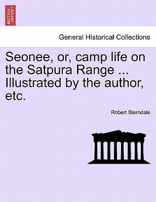 Seonee, or, camp life on the Satpura Range ... Illustrated by the author, etc.
