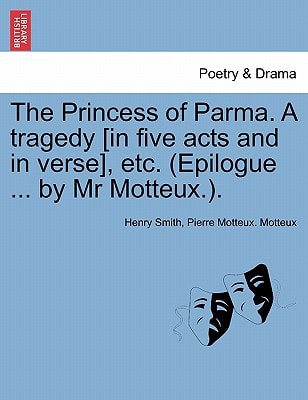 The Princess of Parma. a Tragedy [In Five Acts and in Verse], Etc. (Epilogue ... by MR Motteux.).