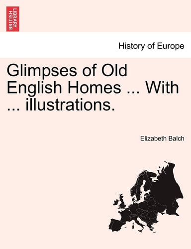 Glimpses of Old English Homes ... With ... illustrations.