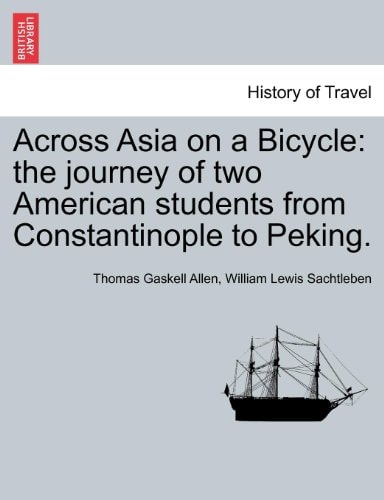 Across Asia on a Bicycle: the journey of two American students from Constantinople to Peking.