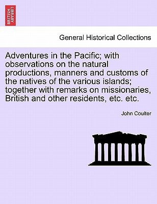 Adventures in the Pacific; with observations on the natural productions, manners and customs of the natives of the various islands; together with ... British and other residents, etc. etc.