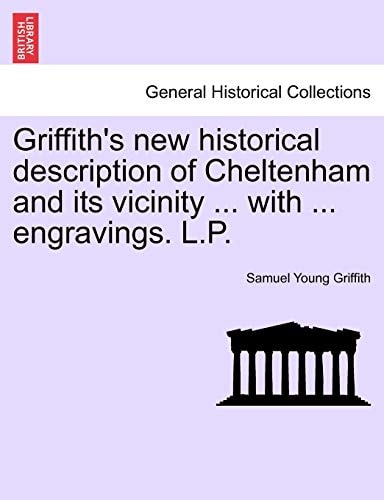 Griffith's new historical description of Cheltenham and its vicinity ... with ... engravings. L.P.