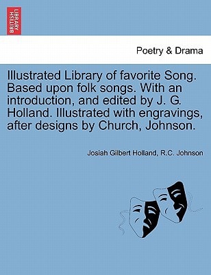 Illustrated Library of favorite Song. Based upon folk songs. With an introduction, and edited by J. G. Holland. Illustrated with engravings, after designs by Church, Johnson.