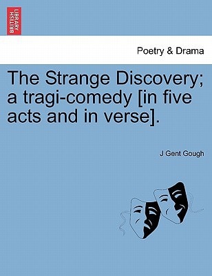 The Strange Discovery; a tragi-comedy [in five acts and in verse].