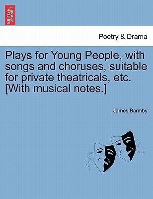 Plays for Young People, with songs and choruses, suitable for private theatricals, etc. [With musical notes.]