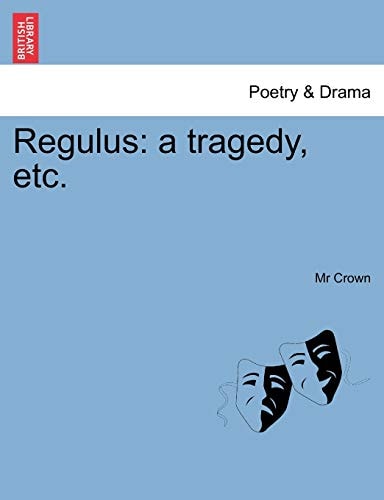 Regulus: a tragedy, etc.