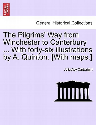 The Pilgrims' Way from Winchester to Canterbury ... With forty-six illustrations by A. Quinton. [With maps.]
