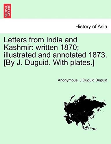 Letters from India and Kashmir: written 1870; illustrated and annotated 1873. [By J. Duguid. With plates.]