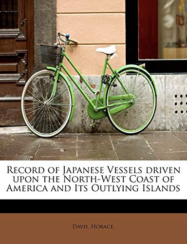 Record of Japanese Vessels driven upon the North-West Coast of America and Its Outlying Islands
